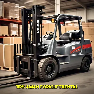 Panduan Lengkap Tips Aman Menggunakan Jasa Forklift Rental